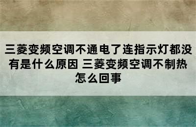 三菱变频空调不通电了连指示灯都没有是什么原因 三菱变频空调不制热怎么回事